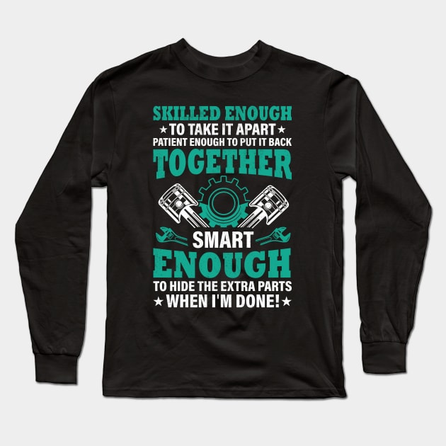Skilled Enough To Take It Apart Patients Enough To Put It Back Together Smart Enough To Hide The Extra Parts When I'm Done! Long Sleeve T-Shirt by Daily Art